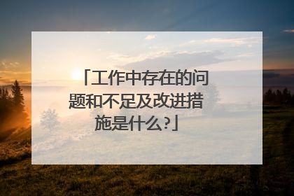 工作中存在的问题和不足及改进措施是什么?
