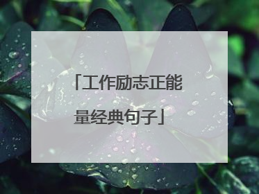 工作励志正能量经典句子