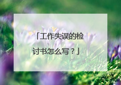 工作失误的检讨书怎么写?