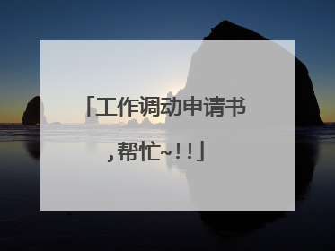 工作调动申请书,帮忙~!!