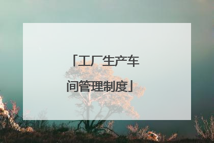 工厂生产车间管理制度
