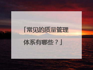 常见的质量管理体系有哪些?