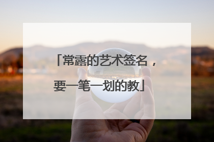 常露的艺术签名,要一笔一划的教