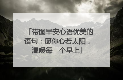 带图早安心语优美的语句:愿你心若太阳,温暖每一个早上