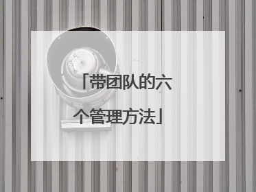 带团队的六个管理方法
