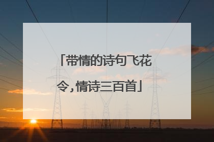 带情的诗句飞花令,情诗三百首
