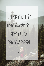 带有月字的古诗大全 带有月字的古诗举例