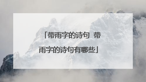 带雨字的诗句 带雨字的诗句有哪些