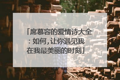 席慕容的爱情诗大全:如何,让你遇见我 在我最美丽的时刻