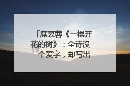 席慕蓉《一棵开花的树》：全诗没一个爱字，却写出最深情热烈的爱