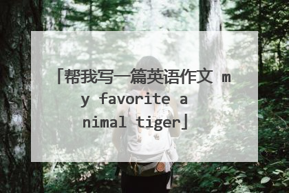 帮我写一篇英语作文 my favorite animal tiger