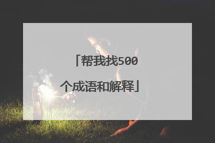 帮我找500个成语和解释