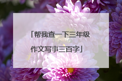 帮我查一下三年级作文写事三百字