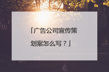 广告公司宣传策划案怎么写？