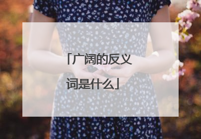 广阔的反义词是什么