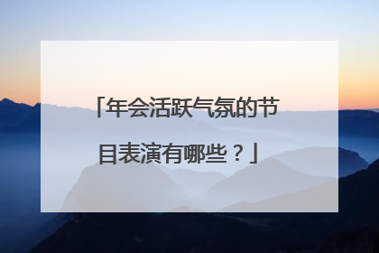 年会活跃气氛的节目表演有哪些?