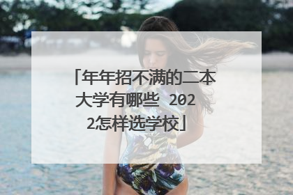 年年招不满的二本大学有哪些 2022怎样选学校