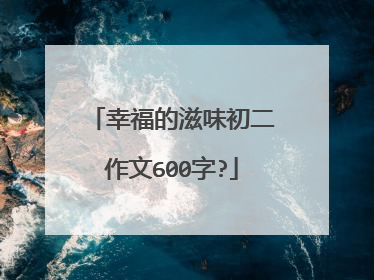 幸福的滋味初二作文600字?
