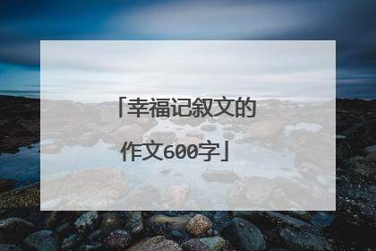幸福记叙文的作文600字