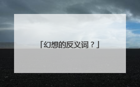 幻想的反义词？