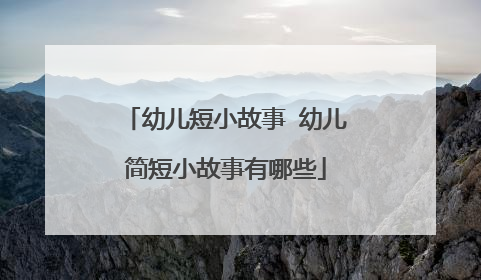 幼儿短小故事 幼儿简短小故事有哪些