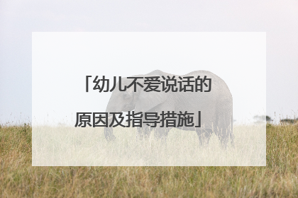 幼儿不爱说话的原因及指导措施