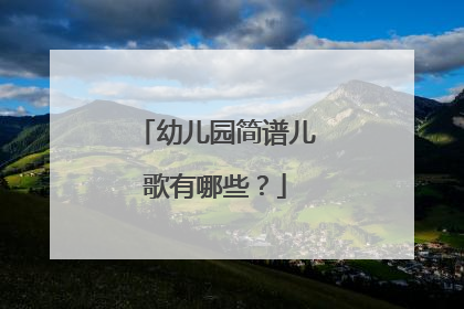 幼儿园简谱儿歌有哪些？