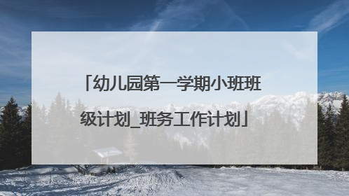 幼儿园第一学期小班班级计划_班务工作计划