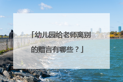 幼儿园给老师离别的赠言有哪些？
