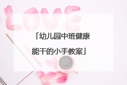幼儿园中班健康能干的小手教案