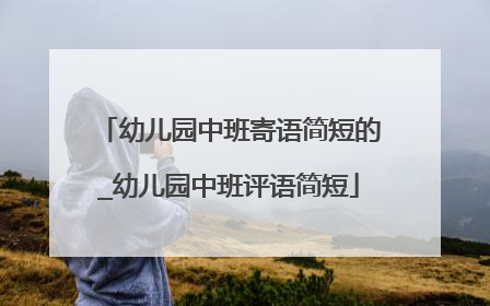 幼儿园中班寄语简短的_幼儿园中班评语简短