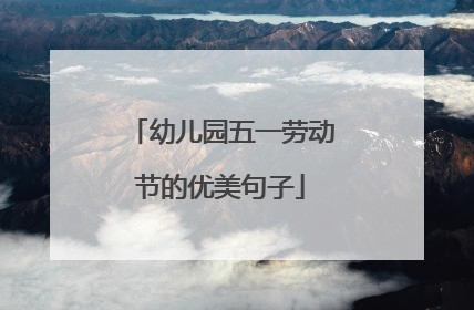 幼儿园五一劳动节的优美句子