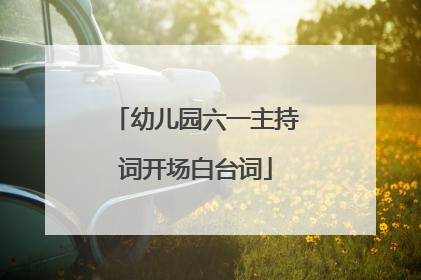 幼儿园六一主持词开场白台词