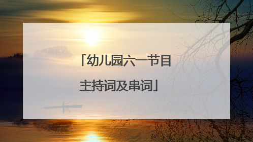 幼儿园六一节目主持词及串词