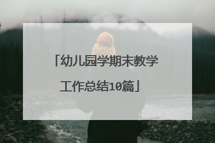 幼儿园学期末教学工作总结10篇