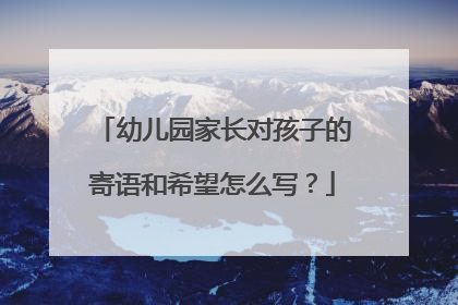 幼儿园家长对孩子的寄语和希望怎么写？