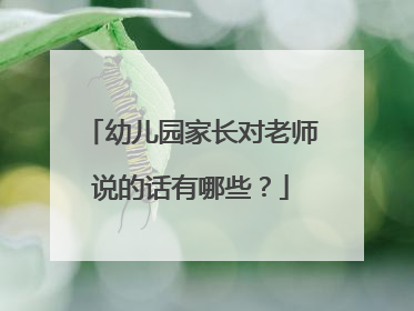 幼儿园家长对老师说的话有哪些？