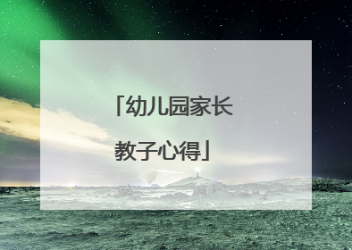 幼儿园家长教子心得