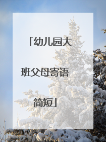 幼儿园大班父母寄语简短