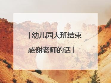 幼儿园大班结束感谢老师的话