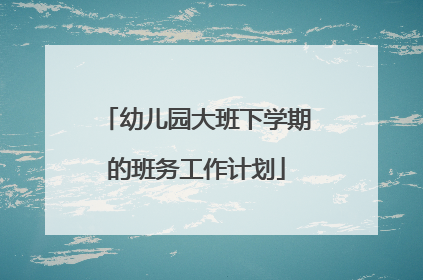 幼儿园大班下学期的班务工作计划