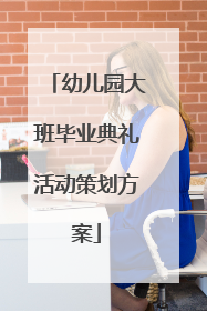 幼儿园大班毕业典礼活动策划方案