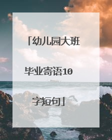 幼儿园大班毕业寄语10字短句