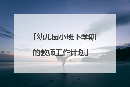 幼儿园小班下学期的教师工作计划
