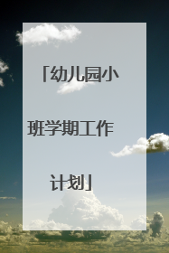 幼儿园小班学期工作计划