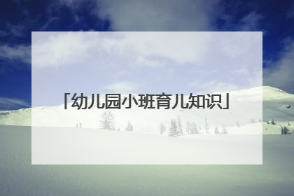 幼儿园小班育儿知识