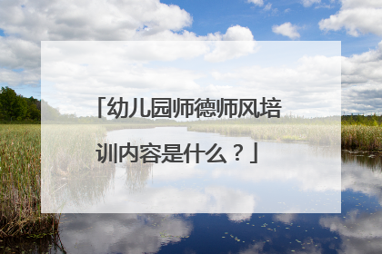 幼儿园师德师风培训内容是什么？
