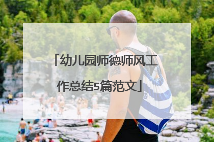 幼儿园师德师风工作总结5篇范文