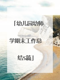 幼儿园幼师学期末工作总结5篇
