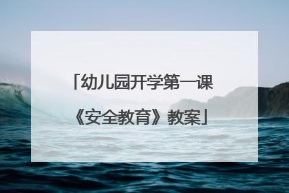 幼儿园开学第一课《安全教育》教案